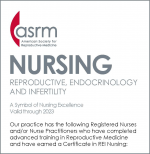 ASRM American Society for Reproductive Medicine NURSING REPRODUCTIVE, ENDOCRINOLOGY AND INFERTILITY A Symbol of Nursing Excellence Valid through 2023 Our practice has the following Registered Nurses and/or Nurse Practitioners who have completed advanced training in Reproductive Medicine and have earned a Certificate in REI Nursing: